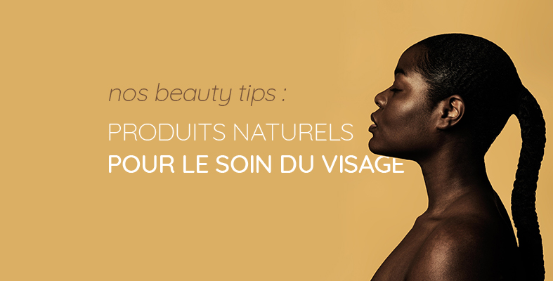 Beauty tips : quel produit naturel utiliser pour le soin du visage ?